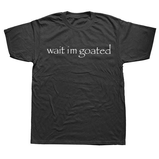 Wait I'M Goated T Shirt Funny Meme Trend Y2K Short Sleeve O-Neck 100% Cotton Unisex Summer Casual T-Shirts EU Size Loose